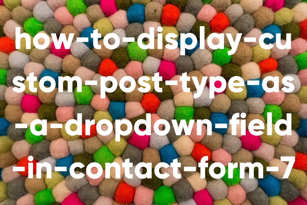 How to Display Custom Post Type as a Dropdown Field in Contact Form 7